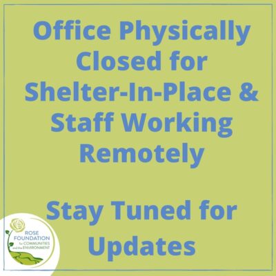 A notice on a green background with text stating, "Office Physically Closed for Shelter-In-Place & Staff Working Remotely. Stay Tuned for Updates." The Rose Foundation logo is in the bottom left corner.